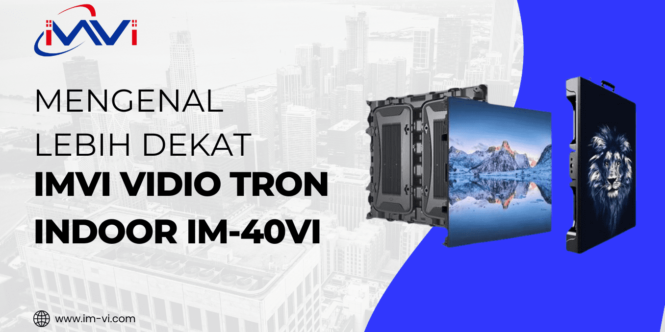 Mengenal Lebih Dekat IMVI VIDIO TRON INDOR IM-40VI
