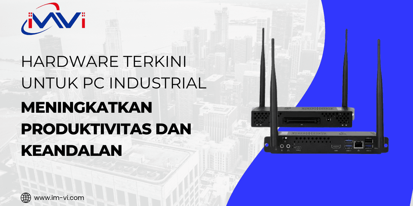 Hardware Terkini untuk PC Industrial: Meningkatkan Produktivitas dan Keandalan